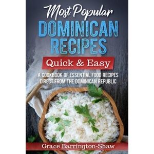 Most Popular Dominican Recipes - Quick & Easy: A Cookbook of Essential Food Recipes Direct from the Dominican Republic | Grace Barrington-Shaw (ISBN: 9781700690371)