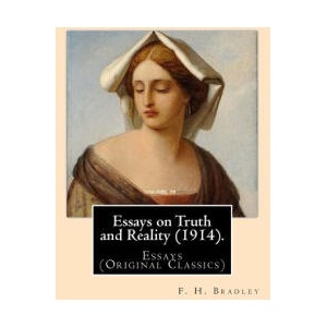 Essays on Truth and Reality. By: F. H. Bradley: Essays (Original Classics) | F H Bradley (ISBN: 9781979486507)