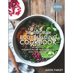 The Vegetarian Bodybuilding Cookbook: 100 Delicious Vegetarian Recipes To Build Muscle, Burn Fat & Save Time (ISBN: 9781518786419)