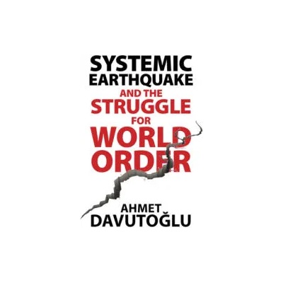 Systemic Earthquake and the Struggle for World Order | Ahmet Davutoglu
