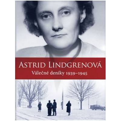 Astrid Lindgrenová: Válečné deníky 1939–1945 - Lindgrenová Astrid