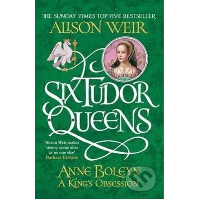 Six Tudor Queens: Anne Boleyn, A Kings Obsession