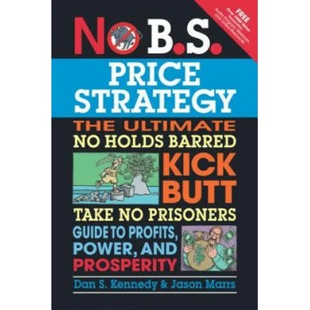 Image 1 of No B. S. Price Strategy: The Ultimate No Holds Barred, Kick Butt, Take No Prisoners Guide to Profits, Power, and Prosperity | Dan Kennedy