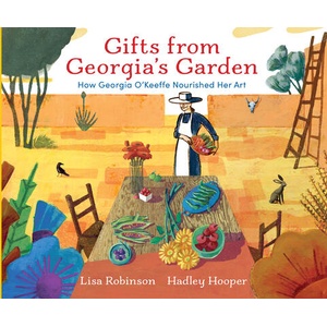 Gifts from Georgia's Garden: How Georgia O'Keeffe Nourished Her Art | Hadley Hooper (ISBN: 9780823452668)