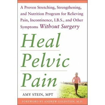Heal Pelvic Pain: The Proven Stretching, Strengthening, and Nutrition Program for Relieving Pain, Incontinence, & I. B. S, and Other Symptoms Without Sur