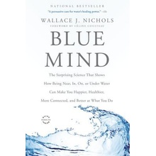 Blue Mind: The Surprising Science That Shows How Being Near, In, On, or Under Water Can Make You Happier, Healthier, More Connect Nichols Wallace J. Paperback