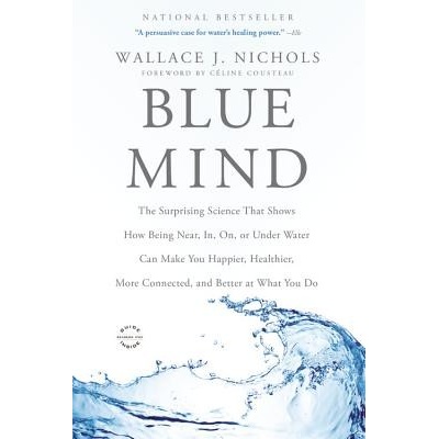 Blue Mind: The Surprising Science That Shows How Being Near, In, On, or Under Water Can Make You Happier, Healthier, More Connect Nichols Wallace J. Paperback