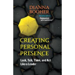 Creating Personal Presence: Look, Talk, Think, and Act Like a Leader | Dianna Booher (ISBN: 9781609940119)