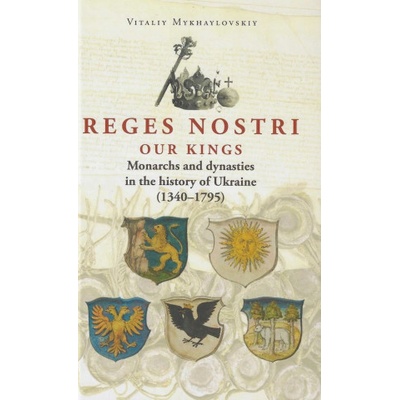 Reges Nostri. Our Kings. Monarchs and dynasties in the history of Ukraine (1340 - 1795)