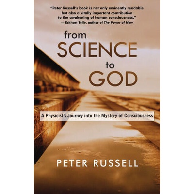 From Science to God: A Physicist's Journey into the Mystery of Consciousness | Russell, Peter