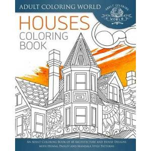 Houses Coloring Book: An Adult Coloring Book of 40 Architecture and House Designs with Henna, Paisley and Mandala Style Patterns | Adult Coloring World (2016)
