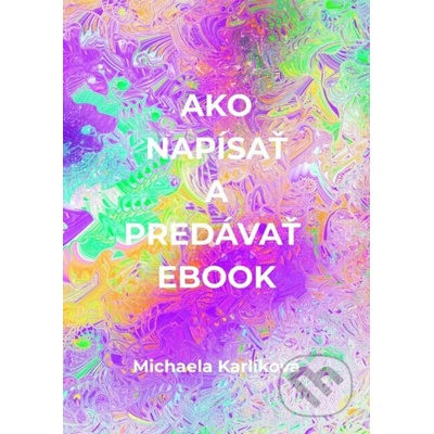 Ako napísať a predávať ebook - Michaela Karlíková