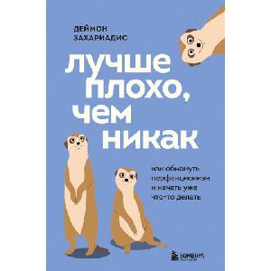 Лучше плохо, чем никак. Как обмануть перфекционизм и начать уже что-то делать | Д. Захариадис (2026)