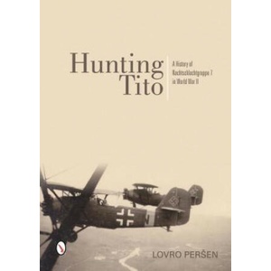 Hunting Tito: A History of Nachtschlachtgruppe 7 in World War II | Lovro Persen (2014)