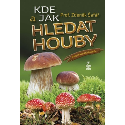 Kde a jak hledat houby - Rady zkušeného houbaře - Zdeněk Šafář