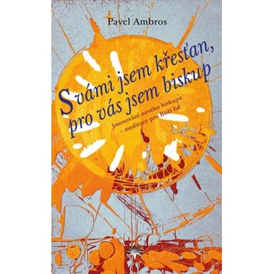 S vámi jsem křesťan, pro vás jsem biskup - Pavel Ambros