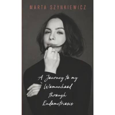 A Journey to My Womanhood Through Endometriosis | Marta Szynkiewicz Szynkiewicz