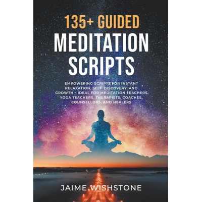 135+ Guided Meditation Script - Empowering Scripts for Instant Relaxation, Self-Discovery, and Growth - Ideal for Meditation Teachers, Yoga Teachers,