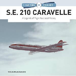 S. E. 210 Caravelle: A Legends of Flight Illustrated History | Wolfgang Borgmann (ISBN: 9780764366505)