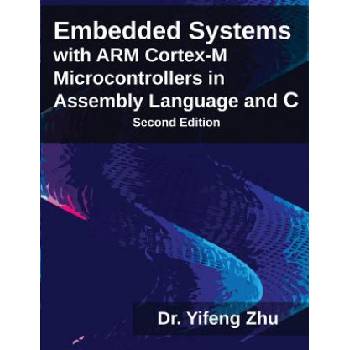 Embedded Systems with Arm Cortex-M Microcontrollers in Assembly Language and C | Yifeng Zhu