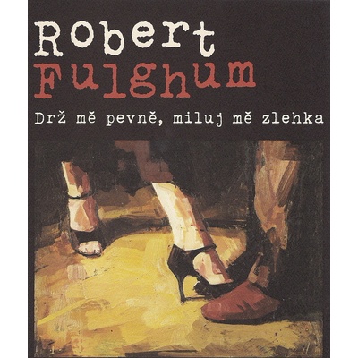 Drž mě pevně a miluj mě zlehka - Robert Fulghum