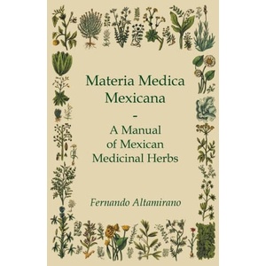 Materia Medica Mexicana - A Manual of Mexican Medicinal Herbs | Fernando Altamirano (ISBN: 9781528773072)