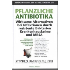 Pflanzliche Antibiotika. Wirksame Alternativen bei Infektionen durch resistente Bakterien Krankenhauskeime und MRSA | Stephen Harrod Buhner (ISBN: 9783946245001)