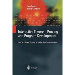 Interactive Theorem Proving and Program Development | Yves Bertot, Pierre Castéran, G. Huet, C. Paulin-Mohring (2010)