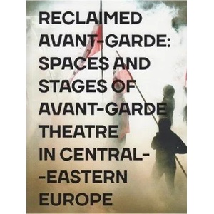 Reclaimed Avant-garde Space and Stages of Avant-garde Theatre in Central-Eastern Europe | Zoltán Imre, Dariusz Kosiński (ISBN: 9788366124059)