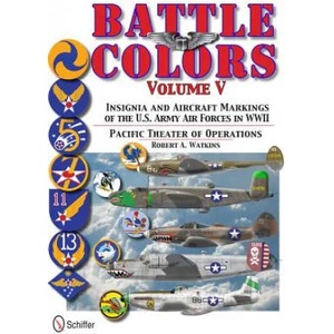 Battle Colors Vol 5: Pacific Theater of erations: Insignia and Aircraft Markings of the U. S. Army Air Forces in World War II | Robert A Watkins (2013)