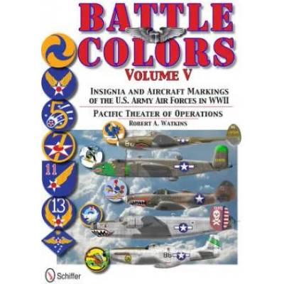 Battle Colors Vol 5: Pacific Theater of erations: Insignia and Aircraft Markings of the U. S. Army Air Forces in World War II | Robert A Watkins