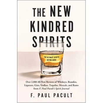 The New Kindred Spirits: More Than 2,000 All-New Whiskey, Brandy, Agave Spirits, Gin, Vodka, Rum, Amari, Bitters, and Liqueur Reviews from F. P Pacult F. PaulPaperback