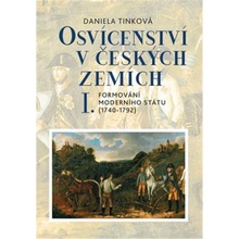 Osvícenství v českých zemích I. Formování moderního státu 1740-1792 - Daniela Tinková