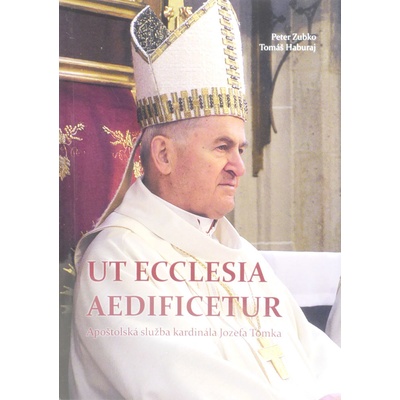 Ut Ecclesia aedificetur - Apoštolská služba kardinála Jozefa Tomka