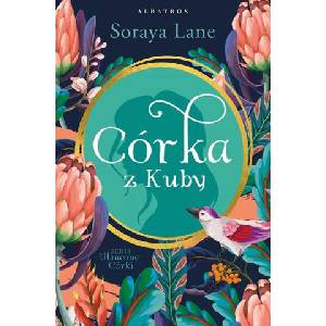 Córka z kuby. Utracone córki. Tom 2 | Soraya Lane (2023)