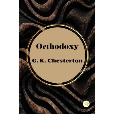 Orthodoxy by G. K. Chesterton