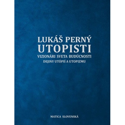 Utopisti. Vizionári sveta budúcnosti. Dejiny utopizmu a utópií.