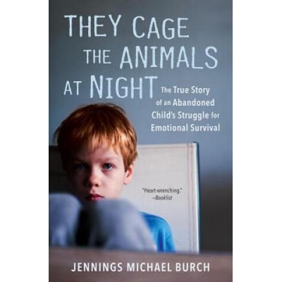 They Cage the Animals at Night: The True Story of an Abandoned Child's Struggle for Emotional Survival | Jennings Michael Burch