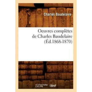 Oeuvres Completes de Charles Baudelaire (Ed. 1868-1870) | Charles P Baudelaire (ISBN: 9782012594449)