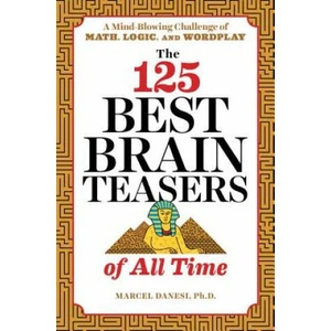 The 125 Best Brain Teasers of All Time: A Mind-Blowing Challenge of Math, Logic, and Wordplay | Marcel Danesi (ISBN: 9781641520089)