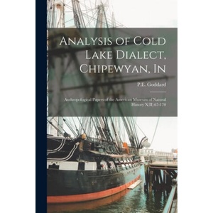 Analysis of Cold Lake Dialect, Chipewyan, In | P. E. Goddard (ISBN: 9781013787492)