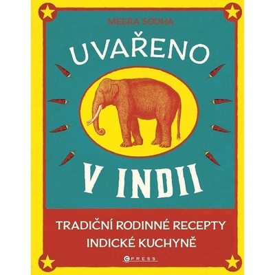 Uvařeno v Indii - Tradiční rodinné recepty indické kuchyně - Meera Sodha