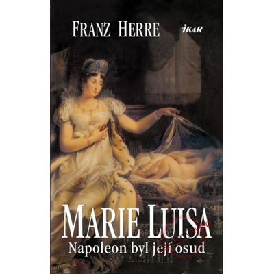 Marie Luisa - Napoleon byl její osud - Franz Herre