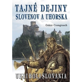 Tajné dejiny Slovenov a Uhorska - Oskár Cvengrosch