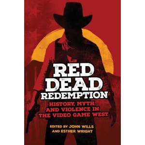 Red Dead Redemption: History, Myth, and Violence in the Video Game West Volume 1 | Esther Wright (2023)