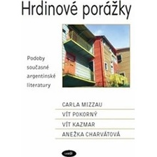 Hrdinové porážky. Podoby současné argentinské literatury - Vít Pokorný