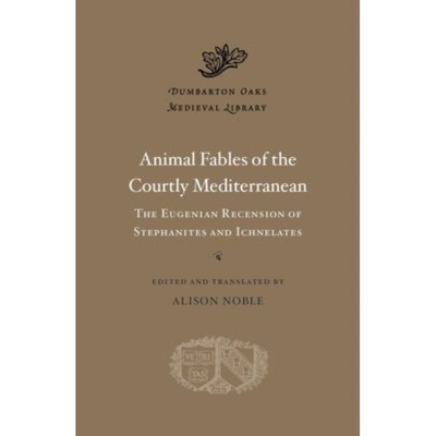 Animal Fables of the Courtly Mediterranean, The Eugenian Recension of Stephanites and Ichnelates Harvard University Press
