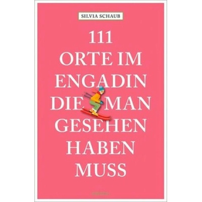 111 Orte im Engadin, die man gesehen haben muss