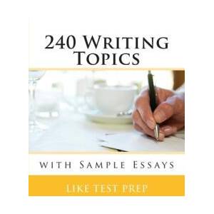 240 Writing Topics: with Sample Essays | Like Test Prep (ISBN: 9781484920565)