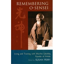 Remembering O-Sensei: Living and Training with Morihei Ueshiba, Founder of Aikido Perry SusanPaperback